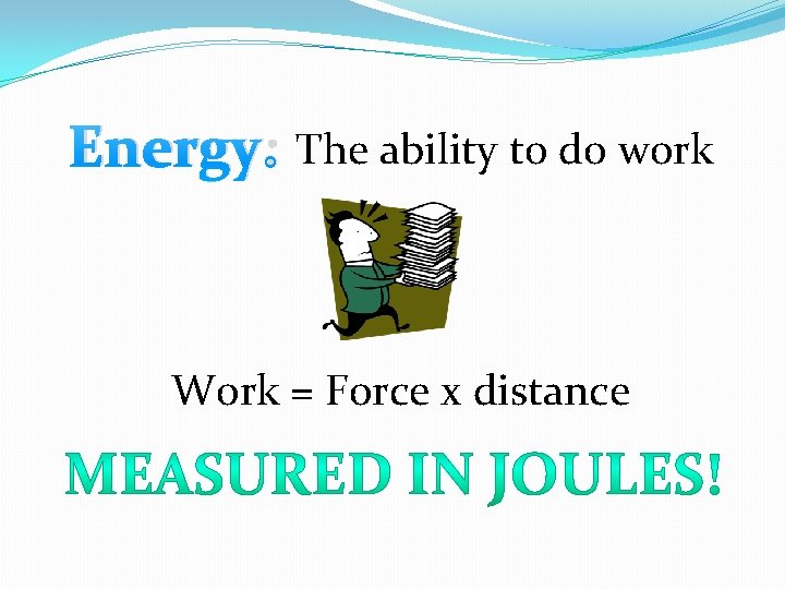 Energy: The ability to do work Work = Force x distance Energy: The ability to do work Work = Force x distance