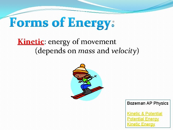 Forms of Energy: Kinetic: energy of movement (depends on mass and velocity) Bozeman AP Forms of Energy: Kinetic: energy of movement (depends on mass and velocity) Bozeman AP