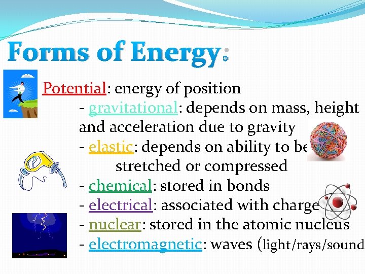 Forms of Energy: Potential: energy of position - gravitational: depends on mass, height and Forms of Energy: Potential: energy of position - gravitational: depends on mass, height and