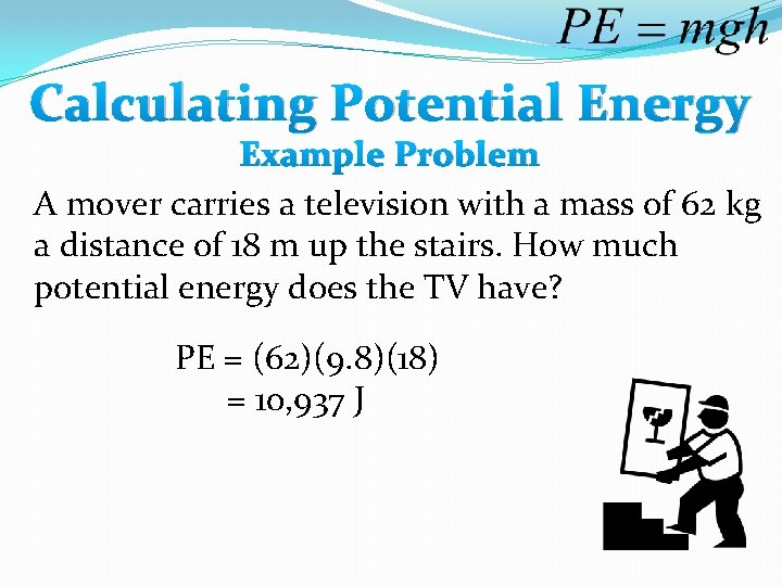 Calculating Potential Energy Example Problem A mover carries a television with a mass of Calculating Potential Energy Example Problem A mover carries a television with a mass of