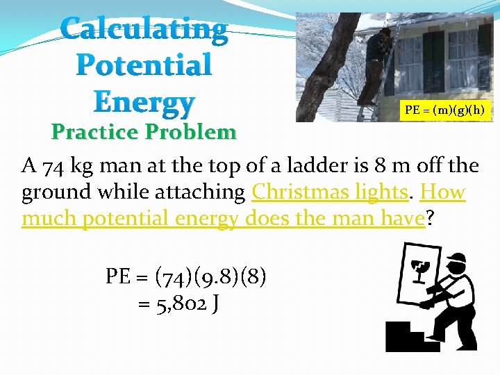 Calculating Potential Energy PE = (m)(g)(h) Practice Problem A 74 kg man at the Calculating Potential Energy PE = (m)(g)(h) Practice Problem A 74 kg man at the
