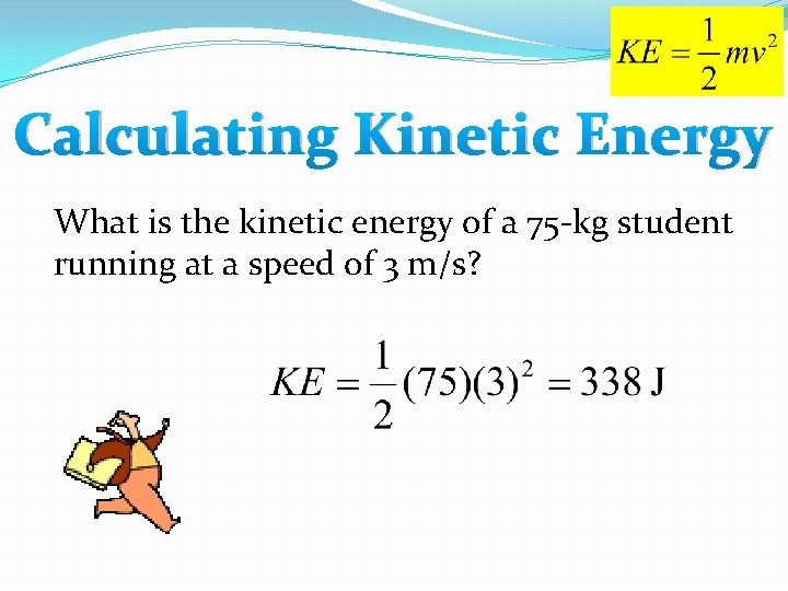 Calculating Kinetic Energy What is the kinetic energy of a 75 -kg student running Calculating Kinetic Energy What is the kinetic energy of a 75 -kg student running