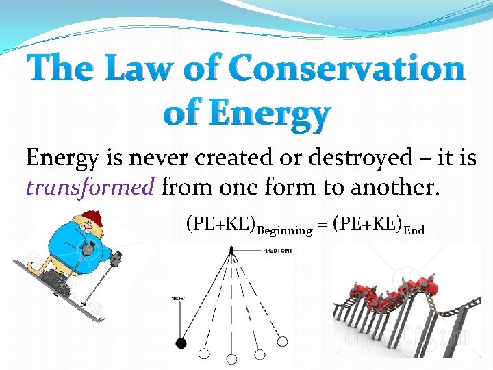 The Law of Conservation of Energy is never created or destroyed – it is The Law of Conservation of Energy is never created or destroyed – it is