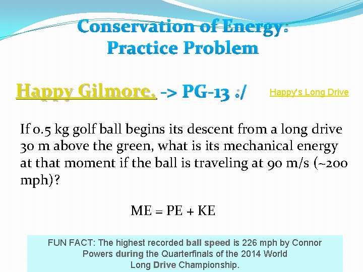 Conservation of Energy: Practice Problem Happy Gilmore. -> PG-13 : / Happy's Long Drive Conservation of Energy: Practice Problem Happy Gilmore. -> PG-13 : / Happy's Long Drive