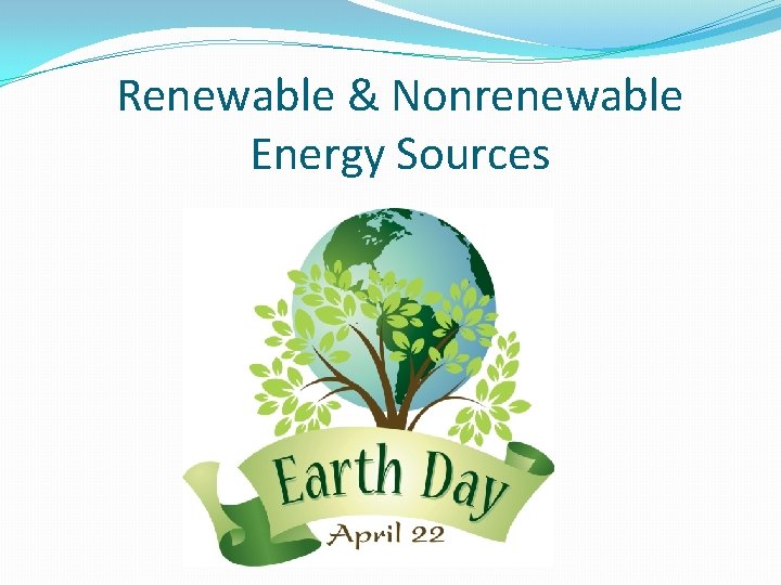 Renewable & Nonrenewable Energy Sources Renewable & Nonrenewable Energy Sources