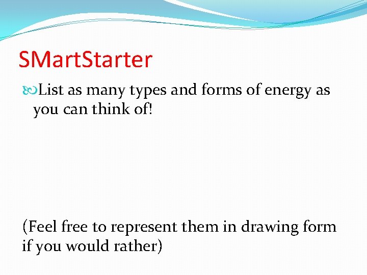 SMart. Starter List as many types and forms of energy as you can think SMart. Starter List as many types and forms of energy as you can think