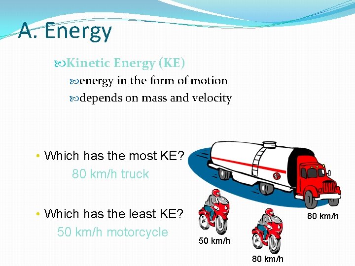 A. Energy Kinetic Energy (KE) energy in the form of motion depends on mass A. Energy Kinetic Energy (KE) energy in the form of motion depends on mass