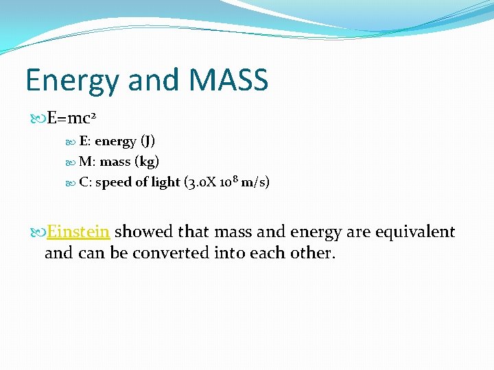 Energy and MASS E=mc 2 E: energy (J) M: mass (kg) C: speed of Energy and MASS E=mc 2 E: energy (J) M: mass (kg) C: speed of