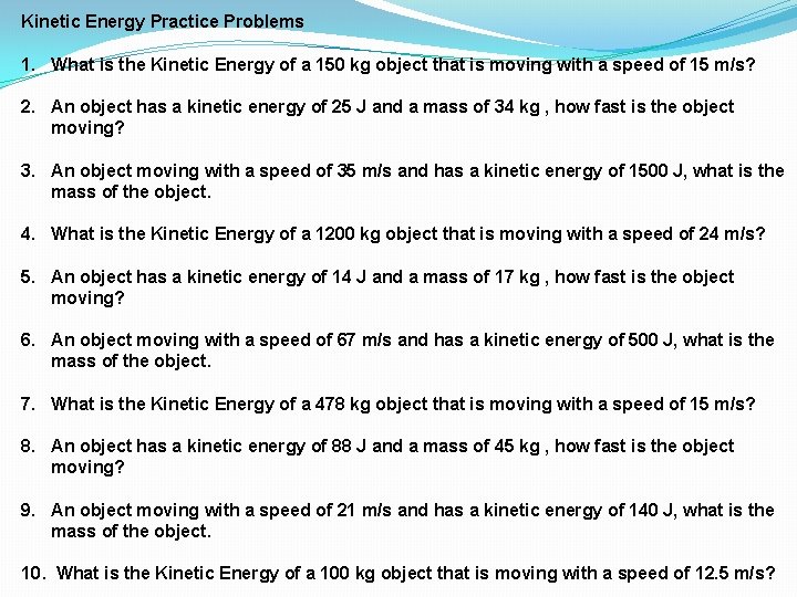 Kinetic Energy Practice Problems 1. What is the Kinetic Energy of a 150 kg Kinetic Energy Practice Problems 1. What is the Kinetic Energy of a 150 kg