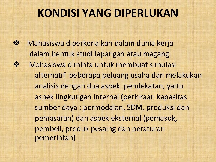 KONDISI YANG DIPERLUKAN v Mahasiswa diperkenalkan dalam dunia kerja dalam bentuk studi lapangan atau