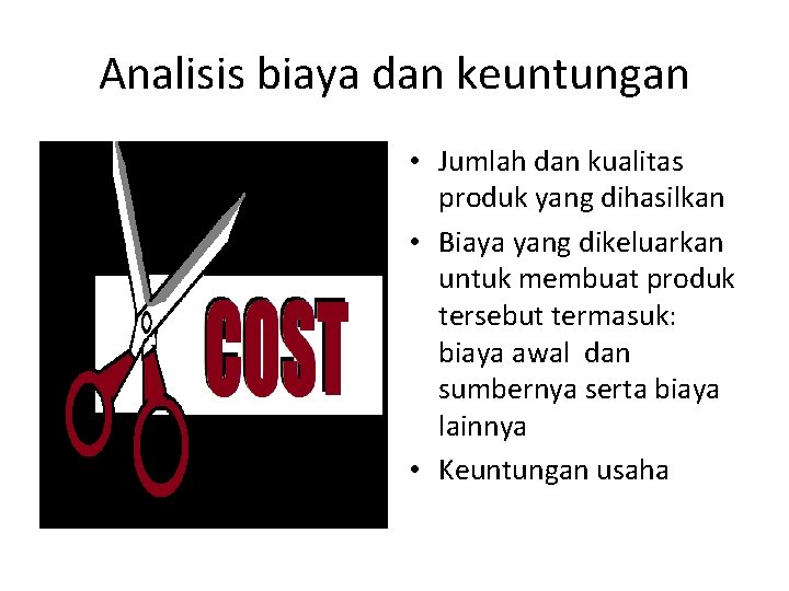 Analisis biaya dan keuntungan • Jumlah dan kualitas produk yang dihasilkan • Biaya yang