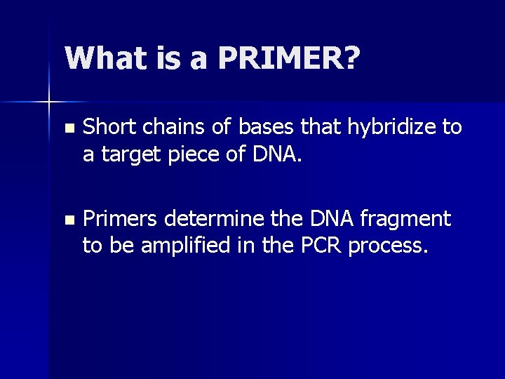 What is a PRIMER? n Short chains of bases that hybridize to a target