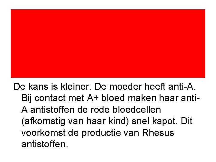 De kans is kleiner. De moeder heeft anti-A. Bij contact met A+ bloed maken