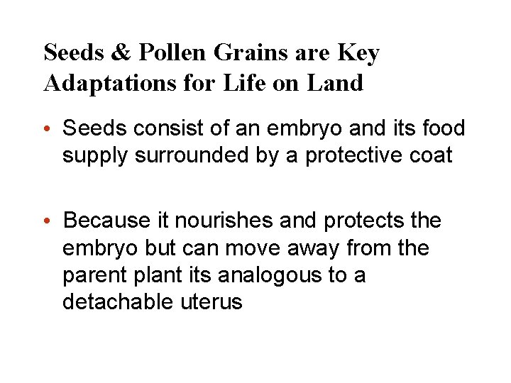 Seeds & Pollen Grains are Key Adaptations for Life on Land • Seeds consist