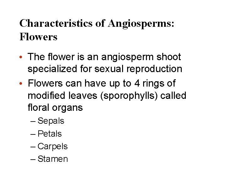 Characteristics of Angiosperms: Flowers • The flower is an angiosperm shoot specialized for sexual