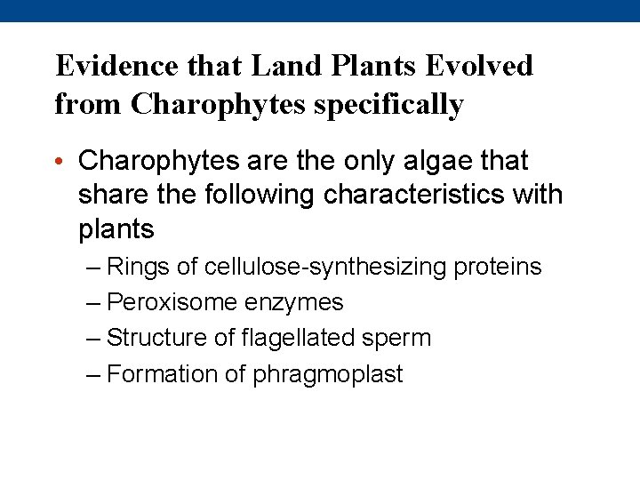 Evidence that Land Plants Evolved from Charophytes specifically • Charophytes are the only algae