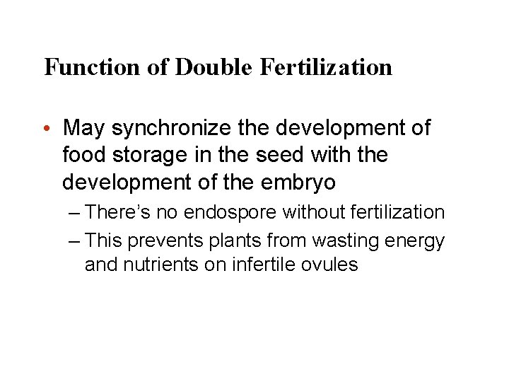 Function of Double Fertilization • May synchronize the development of food storage in the