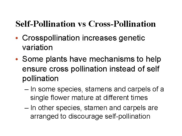 Self-Pollination vs Cross-Pollination • Crosspollination increases genetic variation • Some plants have mechanisms to