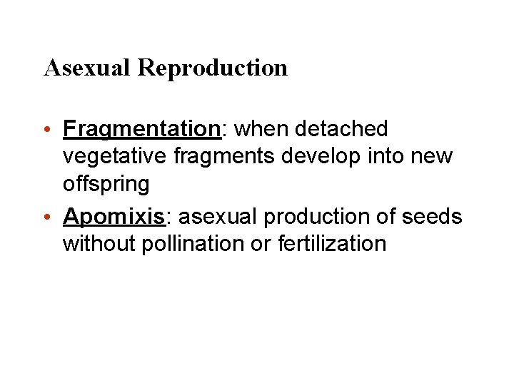 Asexual Reproduction • Fragmentation: when detached vegetative fragments develop into new offspring • Apomixis: