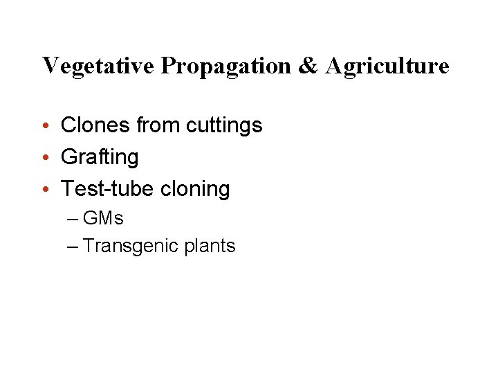 Vegetative Propagation & Agriculture • Clones from cuttings • Grafting • Test-tube cloning –