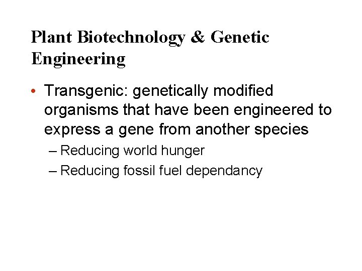 Plant Biotechnology & Genetic Engineering • Transgenic: genetically modified organisms that have been engineered