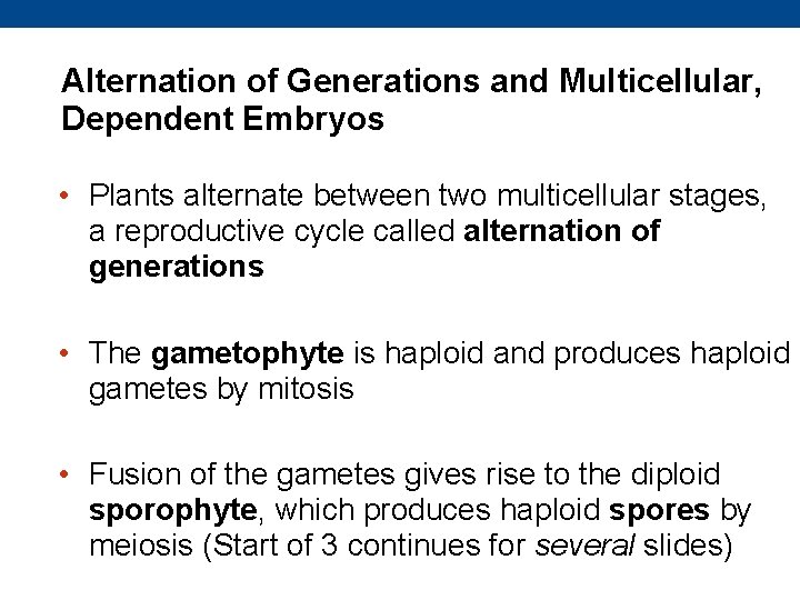 Alternation of Generations and Multicellular, Dependent Embryos • Plants alternate between two multicellular stages,