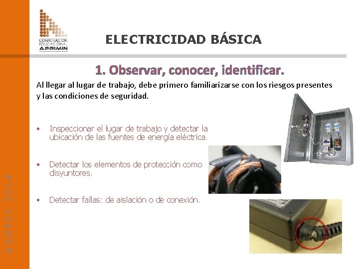 ELECTRICIDAD BÁSICA 1. Observar, conocer, identificar. ADOTEC 2014 Al llegar al lugar de trabajo,