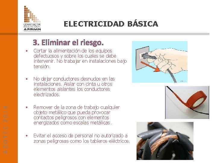 ELECTRICIDAD BÁSICA ADOTEC 2014 3. Eliminar el riesgo. • Cortar la alimentación de los