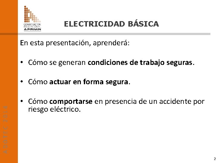 ELECTRICIDAD BÁSICA En esta presentación, aprenderá: • Cómo se generan condiciones de trabajo seguras.