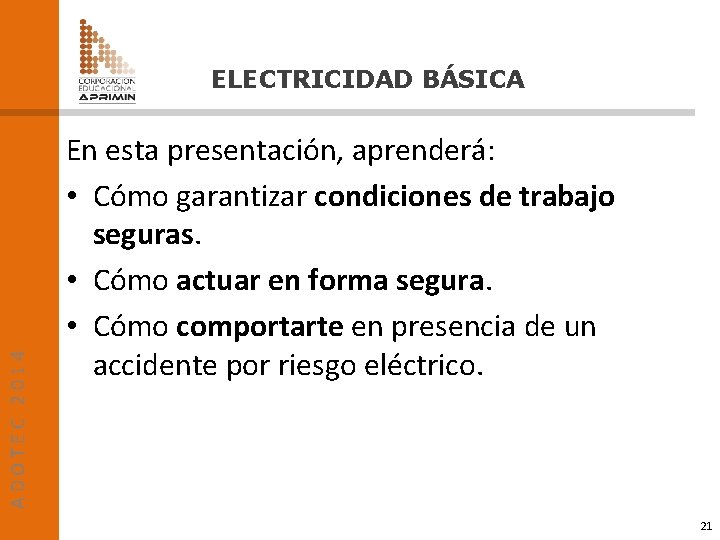 ADOTEC 2014 ELECTRICIDAD BÁSICA En esta presentación, aprenderá: • Cómo garantizar condiciones de trabajo