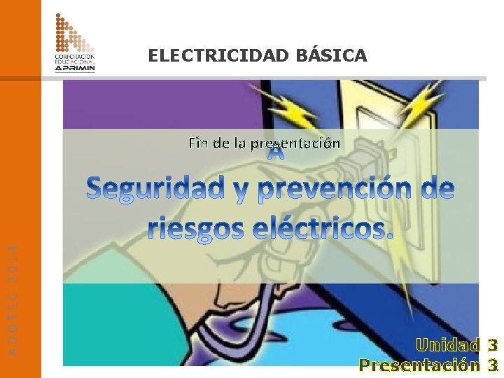 ELECTRICIDAD BÁSICA ADOTEC 2014 Fin de la presentación Unidad 3 24 Presentación 3 