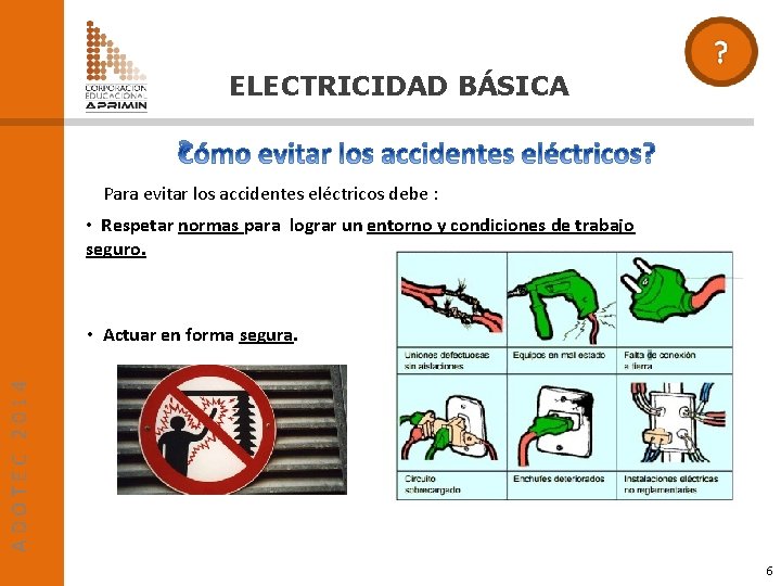 ELECTRICIDAD BÁSICA Para evitar los accidentes eléctricos debe : • Respetar normas para lograr