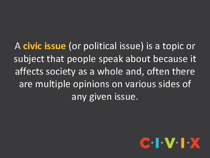 A civic issue (or political issue) is a topic or subject that people speak