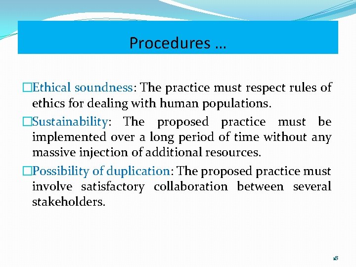 Procedures … �Ethical soundness: The practice must respect rules of ethics for dealing with