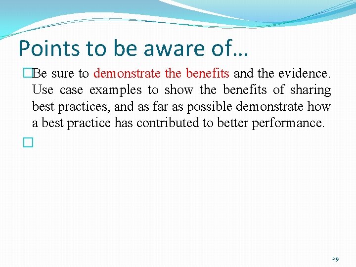 Points to be aware of… �Be sure to demonstrate the benefits and the evidence.