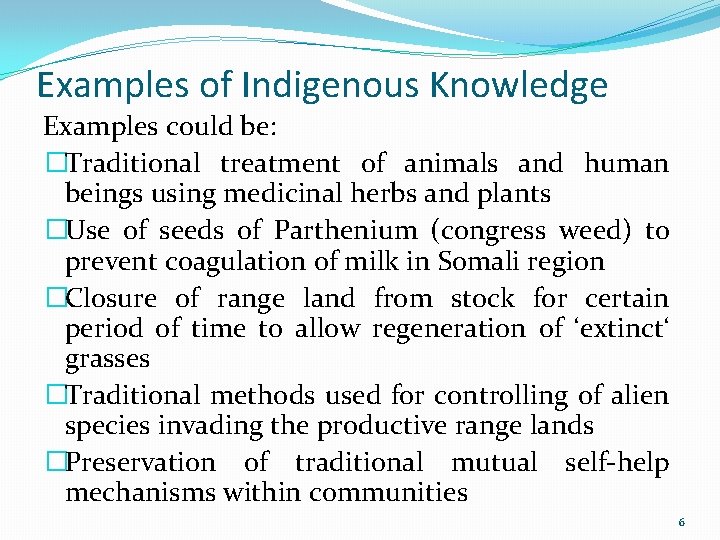 Examples of Indigenous Knowledge Examples could be: �Traditional treatment of animals and human beings