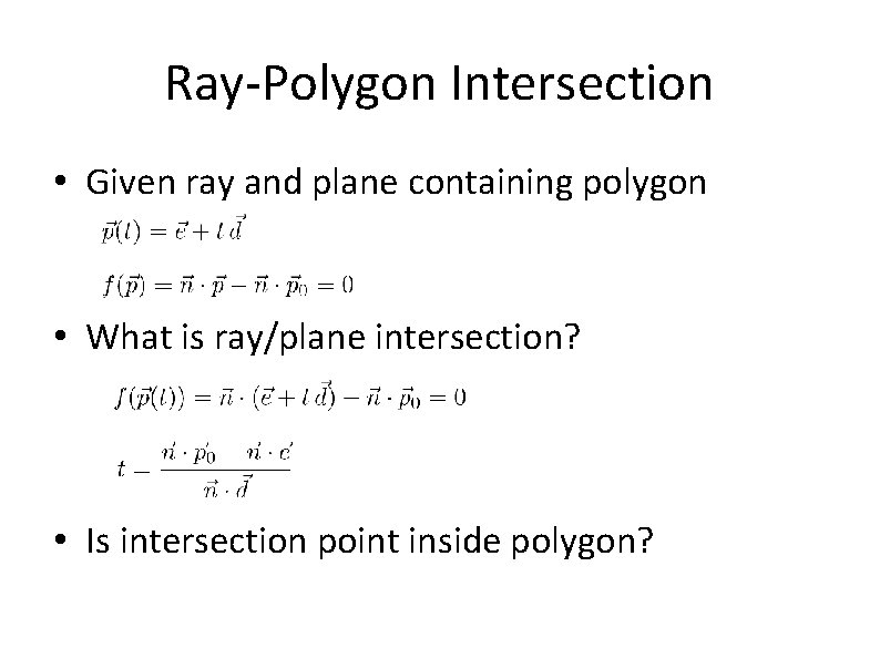 Ray-Polygon Intersection • Given ray and plane containing polygon • What is ray/plane intersection?