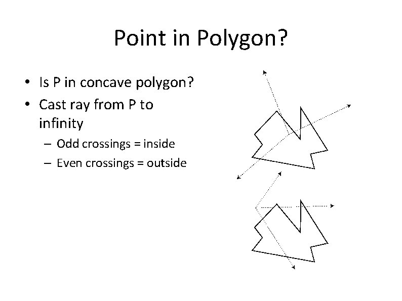 Point in Polygon? • Is P in concave polygon? • Cast ray from P
