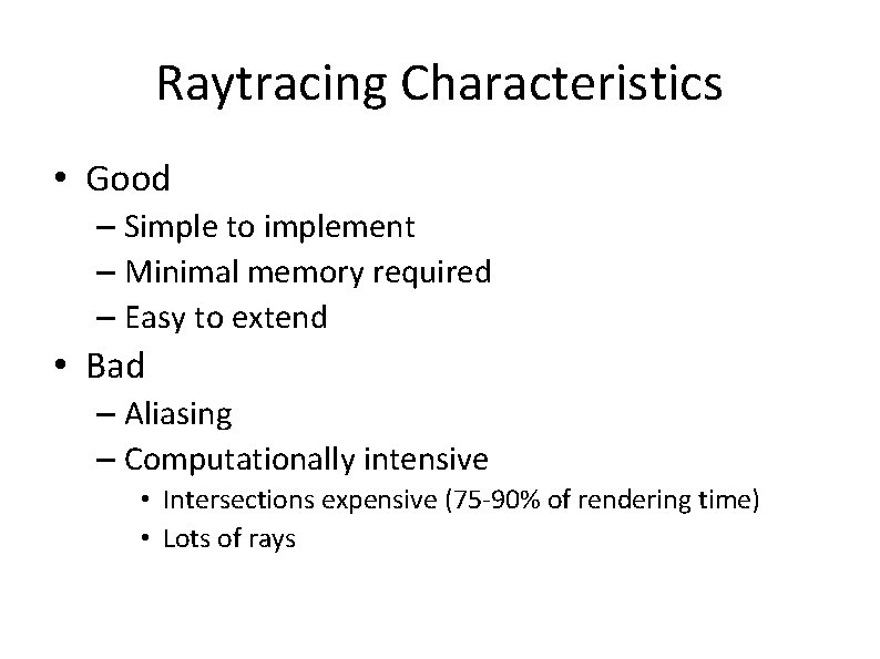 Raytracing Characteristics • Good – Simple to implement – Minimal memory required – Easy