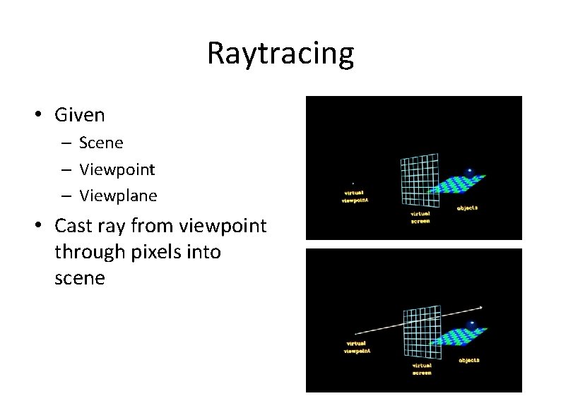 Raytracing • Given – Scene – Viewpoint – Viewplane • Cast ray from viewpoint