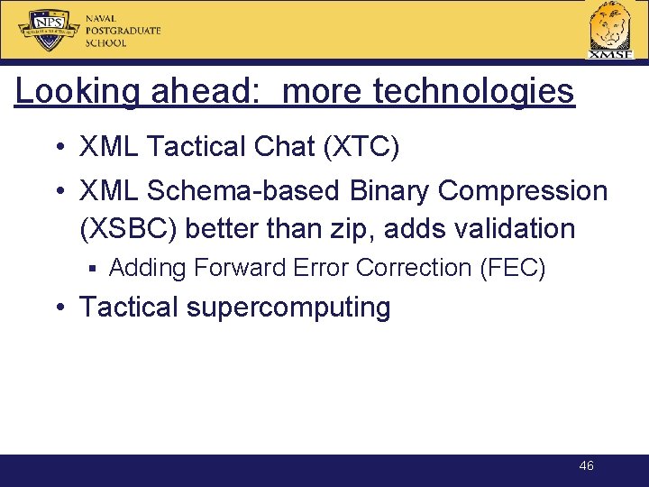 Looking ahead: more technologies • XML Tactical Chat (XTC) • XML Schema-based Binary Compression