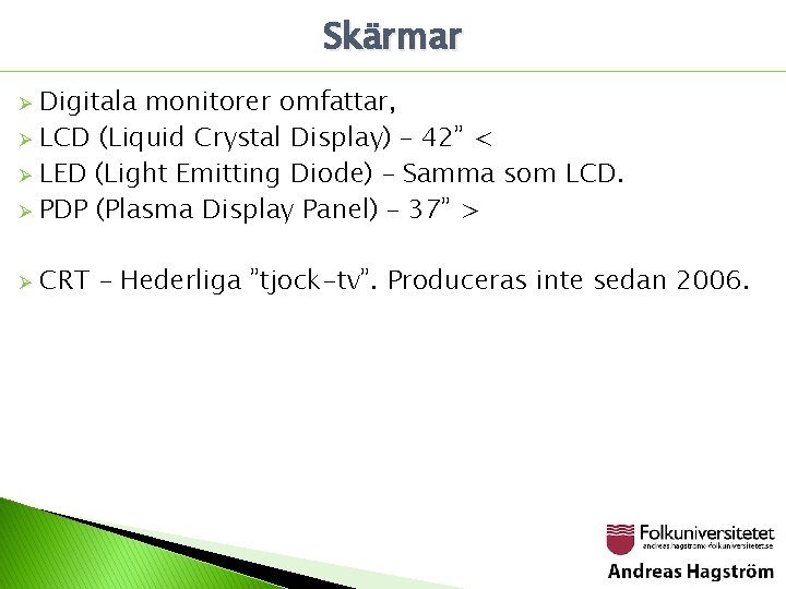 Skärmar Digitala monitorer omfattar, Ø LCD (Liquid Crystal Display) – 42” < Ø LED