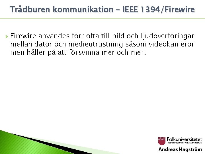Trådburen kommunikation – IEEE 1394/Firewire Ø Firewire användes förr ofta till bild och ljudöverföringar