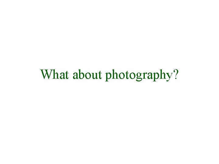 What about photography? 