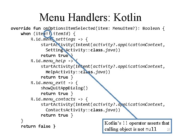 Menu Handlers: Kotlin override fun on. Options. Item. Selected(item: Menu. Item? ): Boolean {