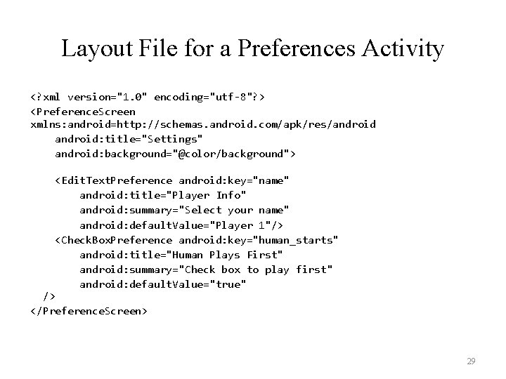 Layout File for a Preferences Activity <? xml version="1. 0" encoding="utf-8"? > <Preference. Screen