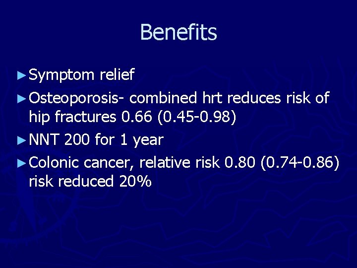 Benefits ► Symptom relief ► Osteoporosis- combined hrt reduces risk of hip fractures 0.