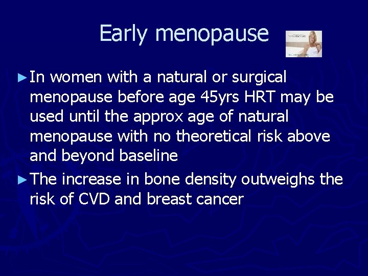 Early menopause ► In women with a natural or surgical menopause before age 45