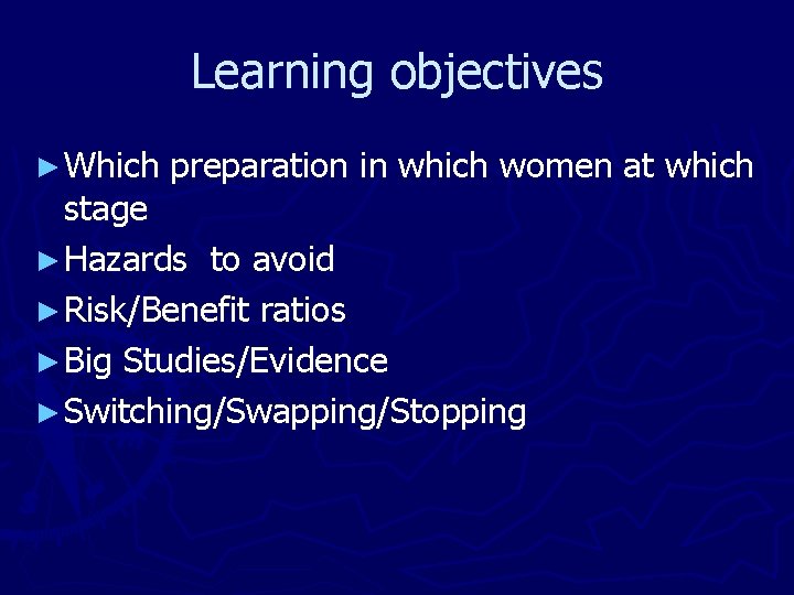 Learning objectives ► Which preparation in which women at which stage ► Hazards to