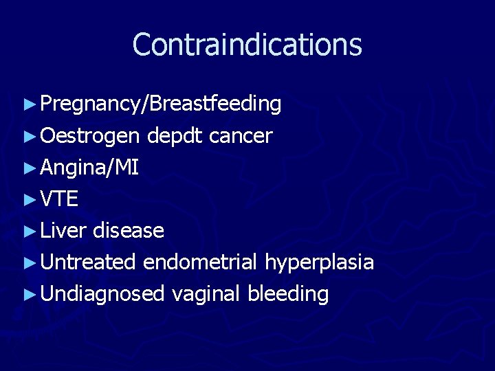 Contraindications ► Pregnancy/Breastfeeding ► Oestrogen depdt cancer ► Angina/MI ► VTE ► Liver disease